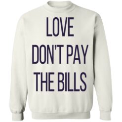 Love don’t pay the bills shirt $19.95