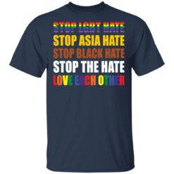 Stop LGBT hate stop Asia hate stop black hate stop the hate love each other shirt $19.95