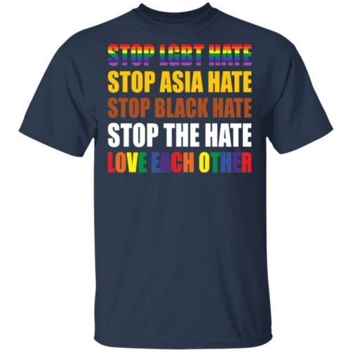 Stop LGBT hate stop Asia hate stop black hate stop the hate love each other shirt $19.95