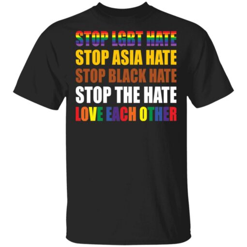 Stop LGBT hate stop Asia hate stop black hate stop the hate love each other shirt $19.95