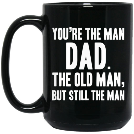 You’re the man dad the old man but still the man mug $15.99