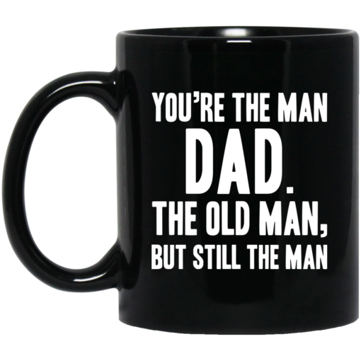 You’re the man dad the old man but still the man mug $15.99