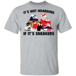 It's not hoarding if it's sneakers shirt $19.95