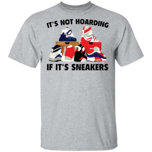 It's not hoarding if it's sneakers shirt $19.95