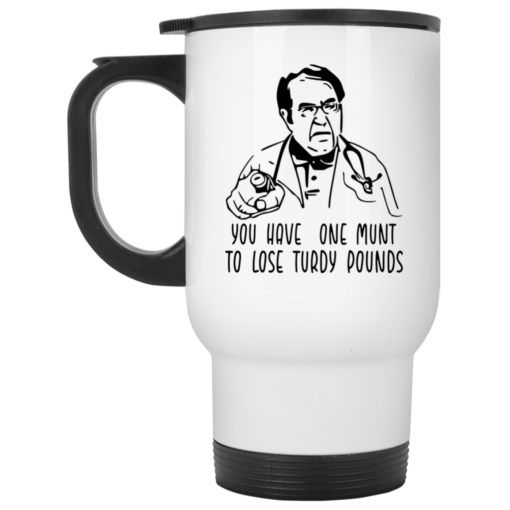 Dr Now you have one munt to lose turdy pounds mug $14.95