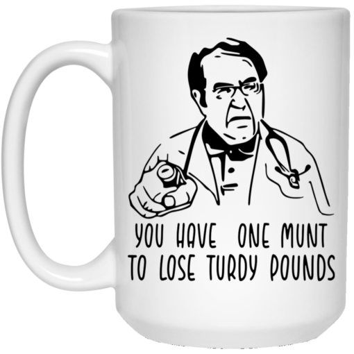 Dr Now you have one munt to lose turdy pounds mug $14.95