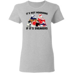 It's not hoarding if it's sneakers shirt $19.95