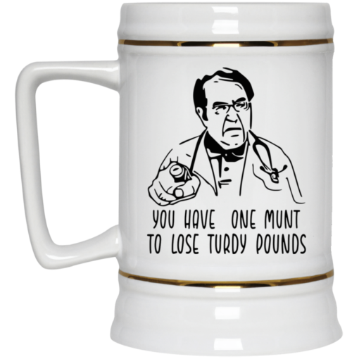 Dr Now you have one munt to lose turdy pounds mug $14.95