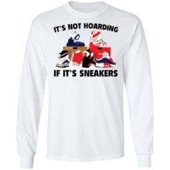 It's not hoarding if it's sneakers shirt $19.95