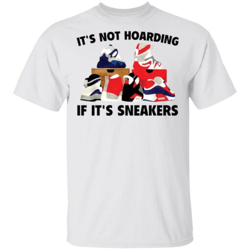 It's not hoarding if it's sneakers shirt $19.95