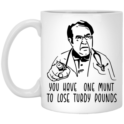 Dr Now you have one munt to lose turdy pounds mug $14.95