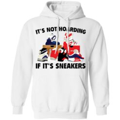 It's not hoarding if it's sneakers shirt $19.95