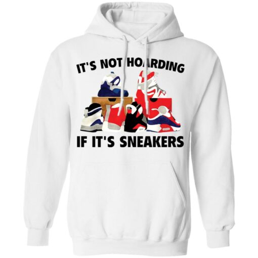 It's not hoarding if it's sneakers shirt $19.95