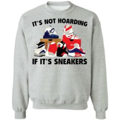 It's not hoarding if it's sneakers shirt $19.95