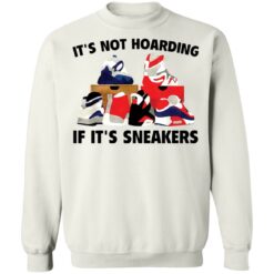 It's not hoarding if it's sneakers shirt $19.95