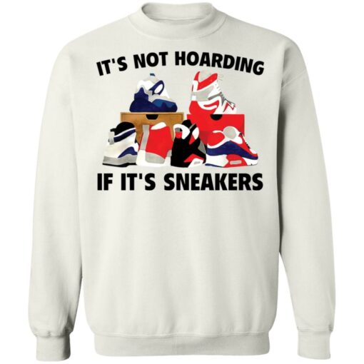 It's not hoarding if it's sneakers shirt $19.95