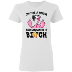 Flamingo cry me a river and brown in it bitch shirt $19.95