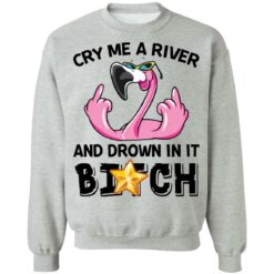 Flamingo cry me a river and brown in it bitch shirt $19.95