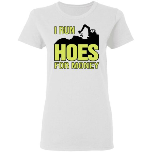 Excavator i run hoes for money shirt $19.95