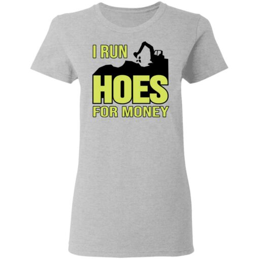 Excavator i run hoes for money shirt $19.95