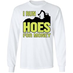 Excavator i run hoes for money shirt $19.95