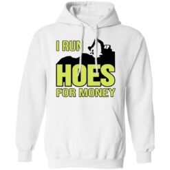 Excavator i run hoes for money shirt $19.95