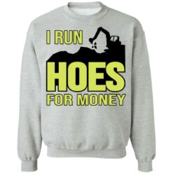 Excavator i run hoes for money shirt $19.95