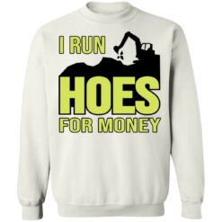 Excavator i run hoes for money shirt $19.95