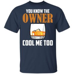 Drink you know the owner cool me too shirt $19.95