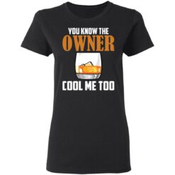 Drink you know the owner cool me too shirt $19.95