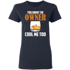 Drink you know the owner cool me too shirt $19.95