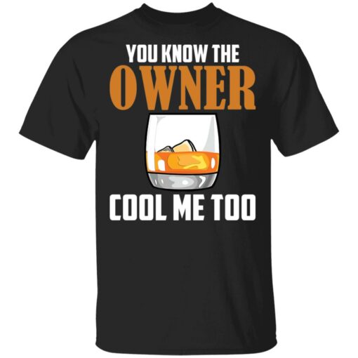 Drink you know the owner cool me too shirt $19.95
