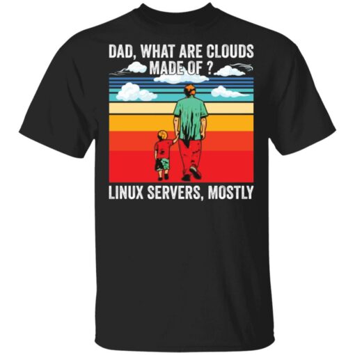 Dad what are clouds made of linux servers mostly shirt $19.95