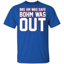 Bre am was safe Bohm was out shirt $19.95