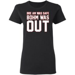 Bre am was safe Bohm was out shirt $19.95