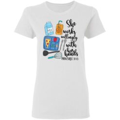 She works willingly with her hands proverbs 31 13 shirt $19.95