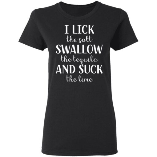 I lick the salt swallow the tequila and suck the lime shirt $19.95