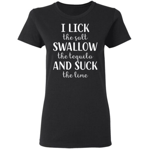 I lick the salt swallow the tequila and suck the lime shirt $19.95