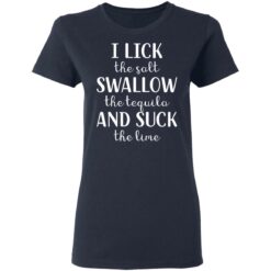 I lick the salt swallow the tequila and suck the lime shirt $19.95