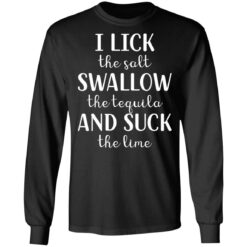 I lick the salt swallow the tequila and suck the lime shirt $19.95