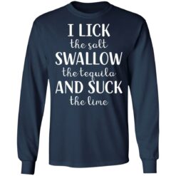 I lick the salt swallow the tequila and suck the lime shirt $19.95