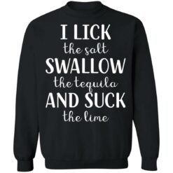 I lick the salt swallow the tequila and suck the lime shirt $19.95