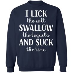 I lick the salt swallow the tequila and suck the lime shirt $19.95