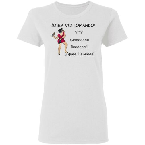 Woman otra vez tomando yyy queeeeeee tieneeee y quee tieneeee shirt $19.95