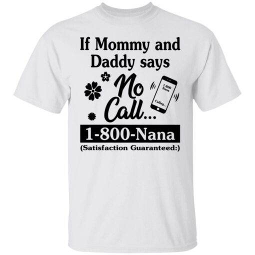 If mommy and daddy says no call 1800 Nana satisfaction guaranteed shirt $19.95