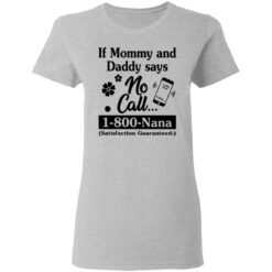 If mommy and daddy says no call 1800 Nana satisfaction guaranteed shirt $19.95