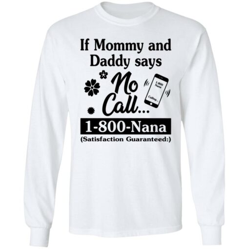 If mommy and daddy says no call 1800 Nana satisfaction guaranteed shirt $19.95