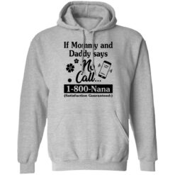 If mommy and daddy says no call 1800 Nana satisfaction guaranteed shirt $19.95