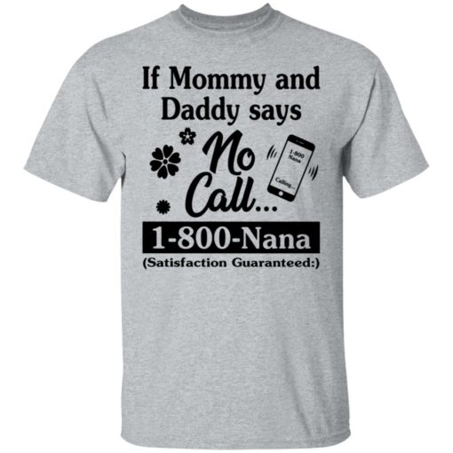 If mommy and daddy says no call 1800 Nana satisfaction guaranteed shirt $19.95