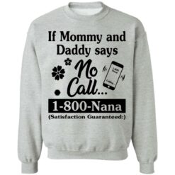 If mommy and daddy says no call 1800 Nana satisfaction guaranteed shirt $19.95